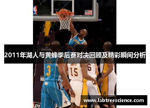 2011年湖人与黄蜂季后赛对决回顾及精彩瞬间分析