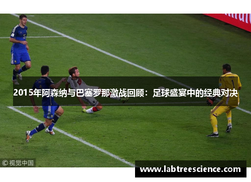 2015年阿森纳与巴塞罗那激战回顾：足球盛宴中的经典对决