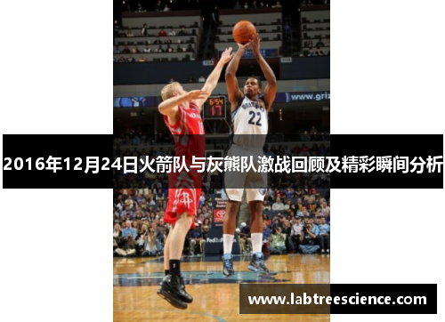 2016年12月24日火箭队与灰熊队激战回顾及精彩瞬间分析