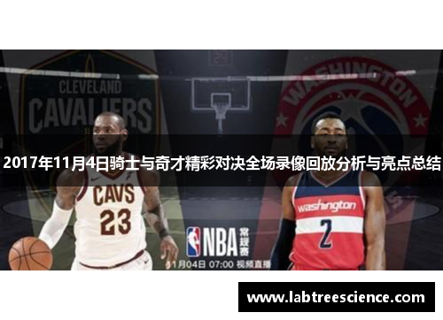 2017年11月4日骑士与奇才精彩对决全场录像回放分析与亮点总结
