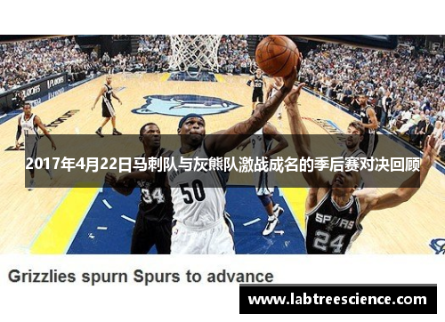 2017年4月22日马刺队与灰熊队激战成名的季后赛对决回顾