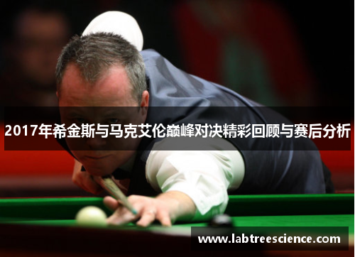 2017年希金斯与马克艾伦巅峰对决精彩回顾与赛后分析