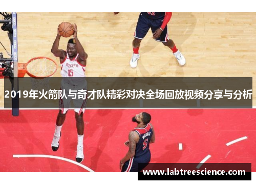 2019年火箭队与奇才队精彩对决全场回放视频分享与分析