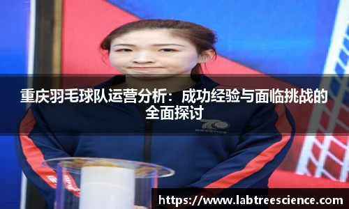 重庆羽毛球队运营分析：成功经验与面临挑战的全面探讨