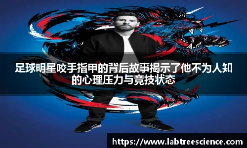 足球明星咬手指甲的背后故事揭示了他不为人知的心理压力与竞技状态
